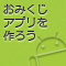 Androidでおみくじアプリを作ろう (全7回)